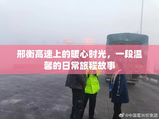 邢衡高速上的暖心旅程,一段温馨的旅程故事