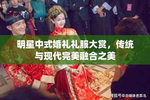 明星中式婚礼礼服大赏，传统与现代完美融合之美