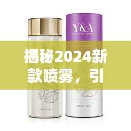 揭秘2024新款喷雾,引领未来美容潮流的必备神器