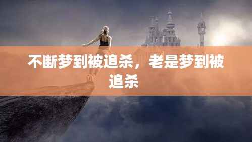 不断梦到被追杀，老是梦到被追杀 