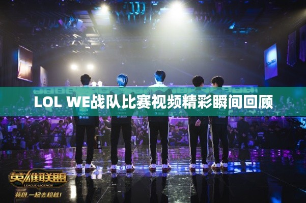 LOL WE战队比赛视频精彩瞬间回顾